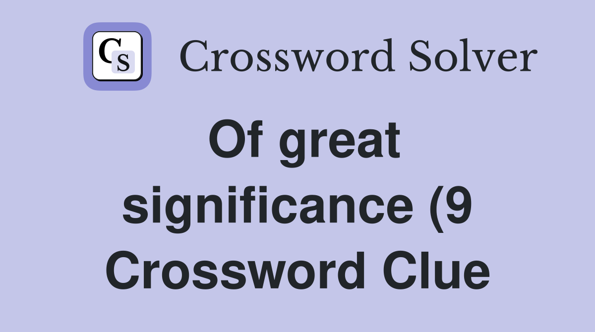 Of great significance (9) Crossword Clue Answers Crossword Solver Of great significance (9) Crossword Clue Answers Crossword Solver