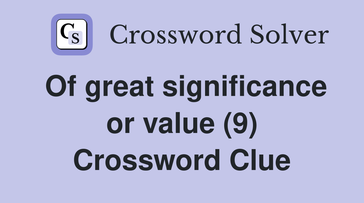 Of great significance or value (9) Crossword Clue