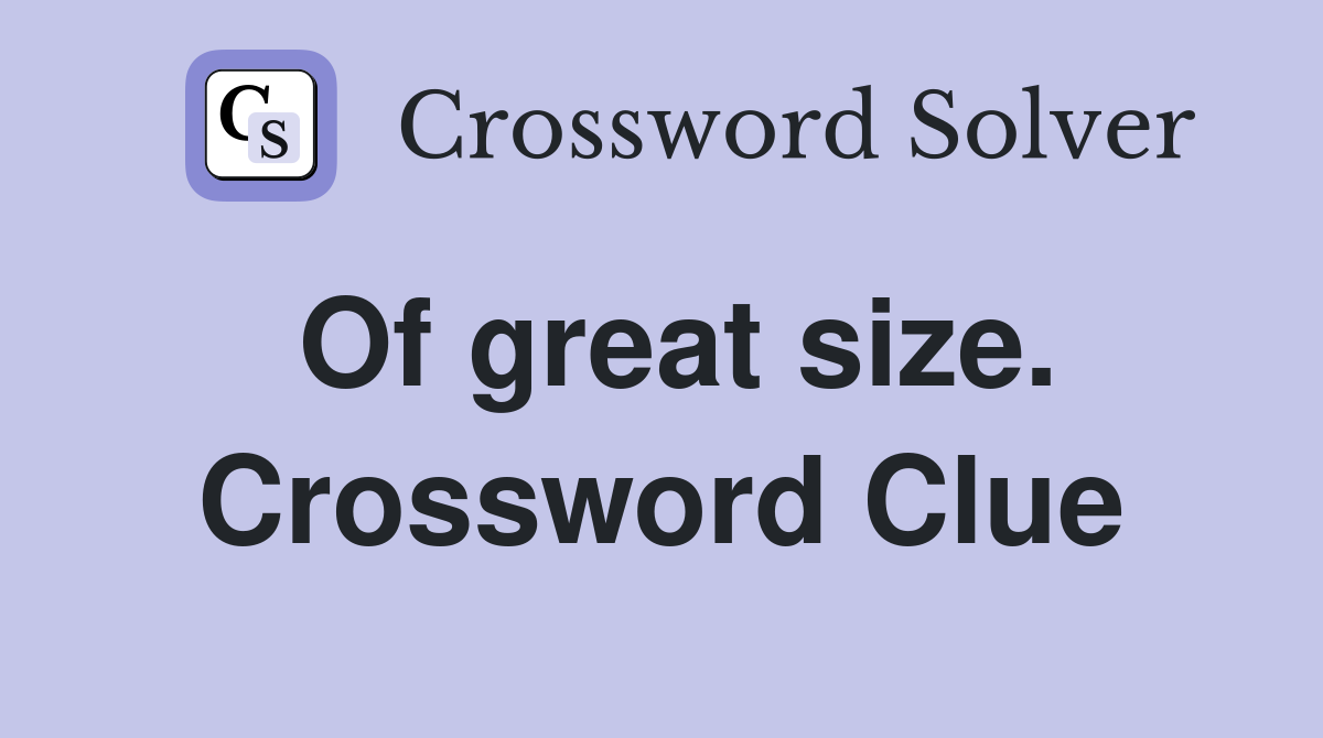 Of great size. Crossword Clue