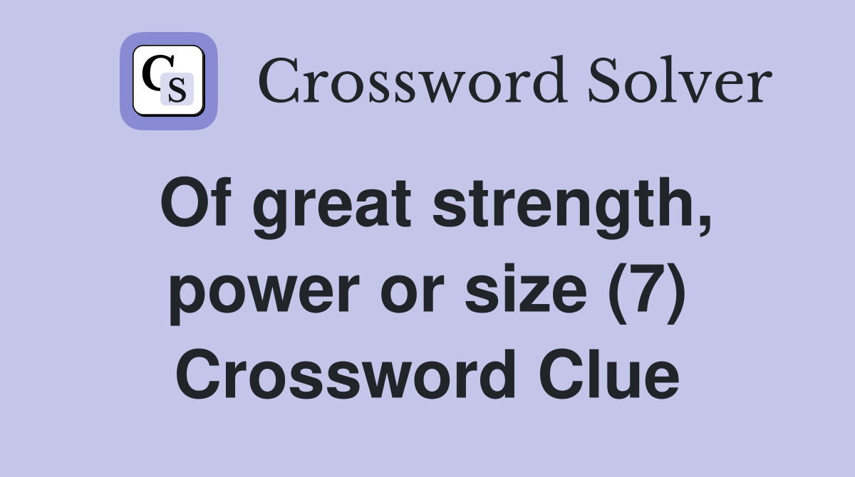 Of great strength, power or size (7) Crossword Clue