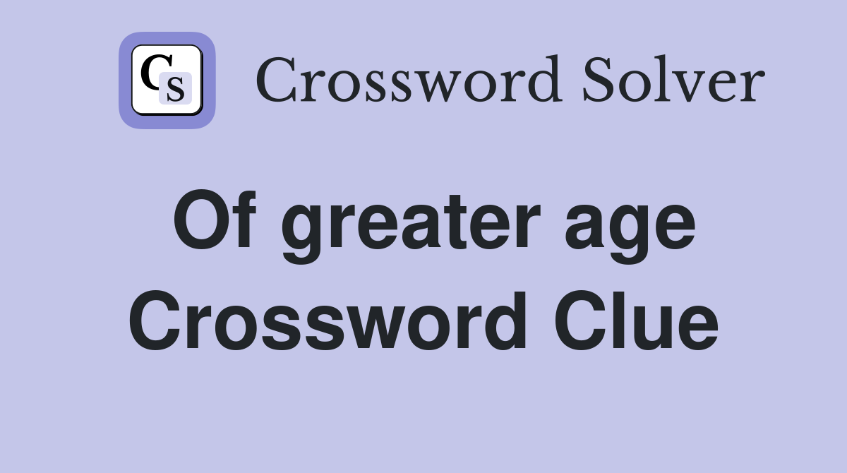 Of greater age Crossword Clue