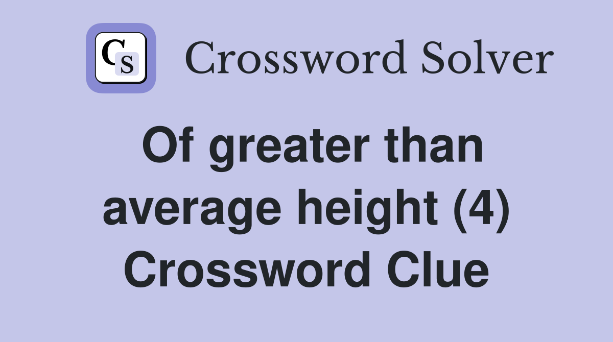 Of greater than average height (4) Crossword Clue