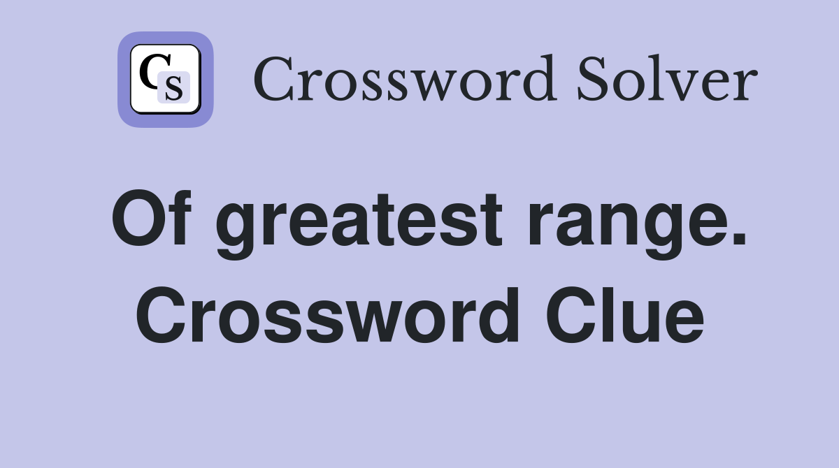 Of greatest range. Crossword Clue