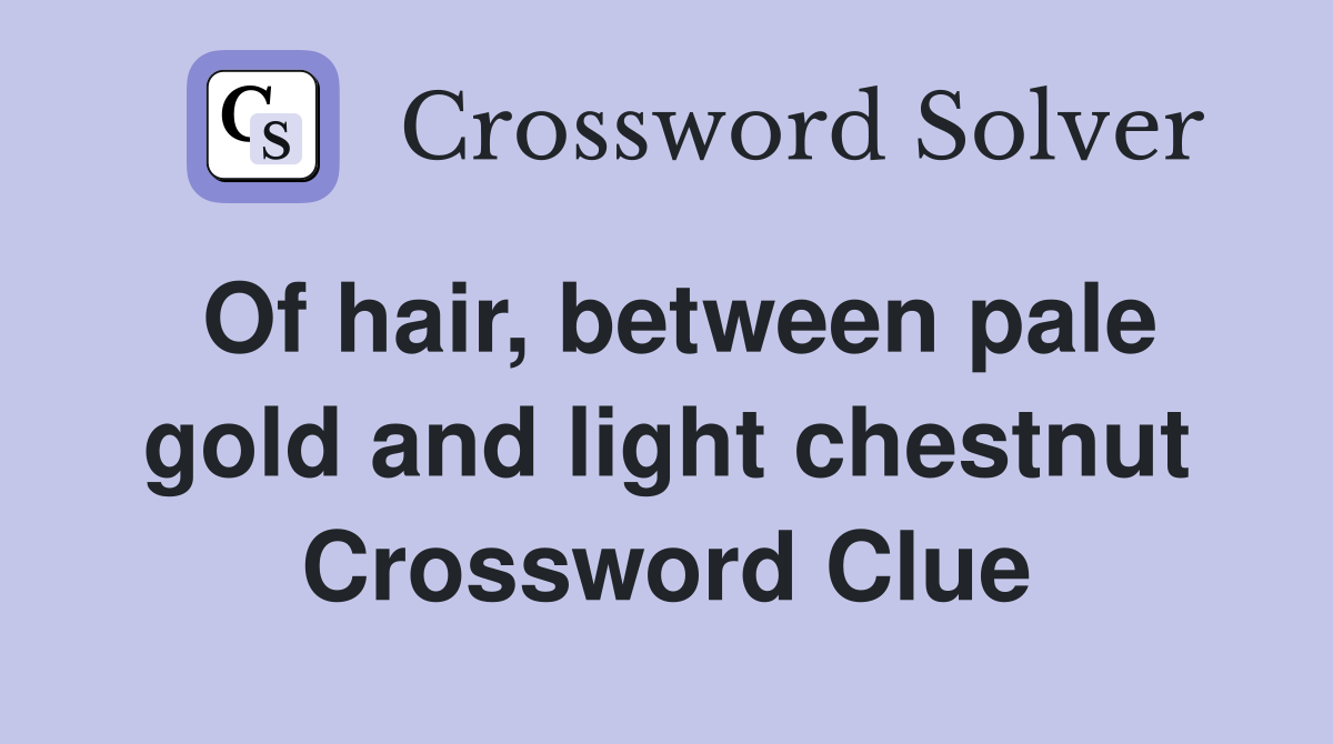 Of hair, between pale gold and light chestnut Crossword Clue