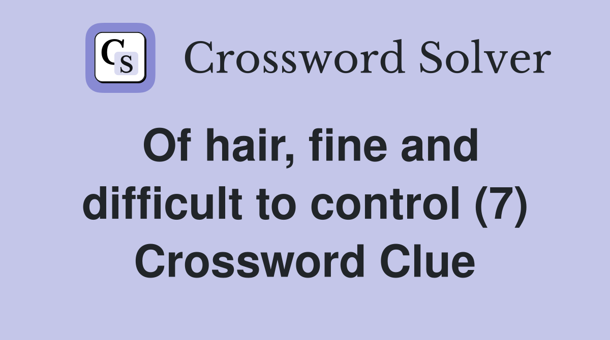 Of hair, fine and difficult to control (7) Crossword Clue