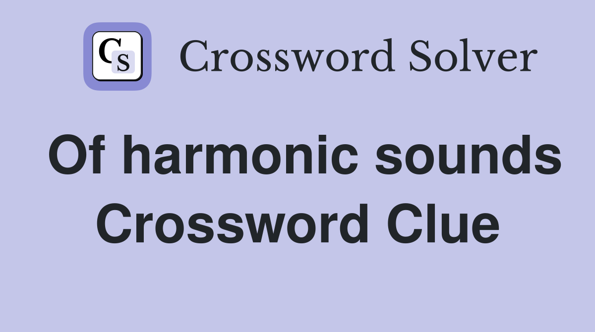 Of harmonic sounds Crossword Clue