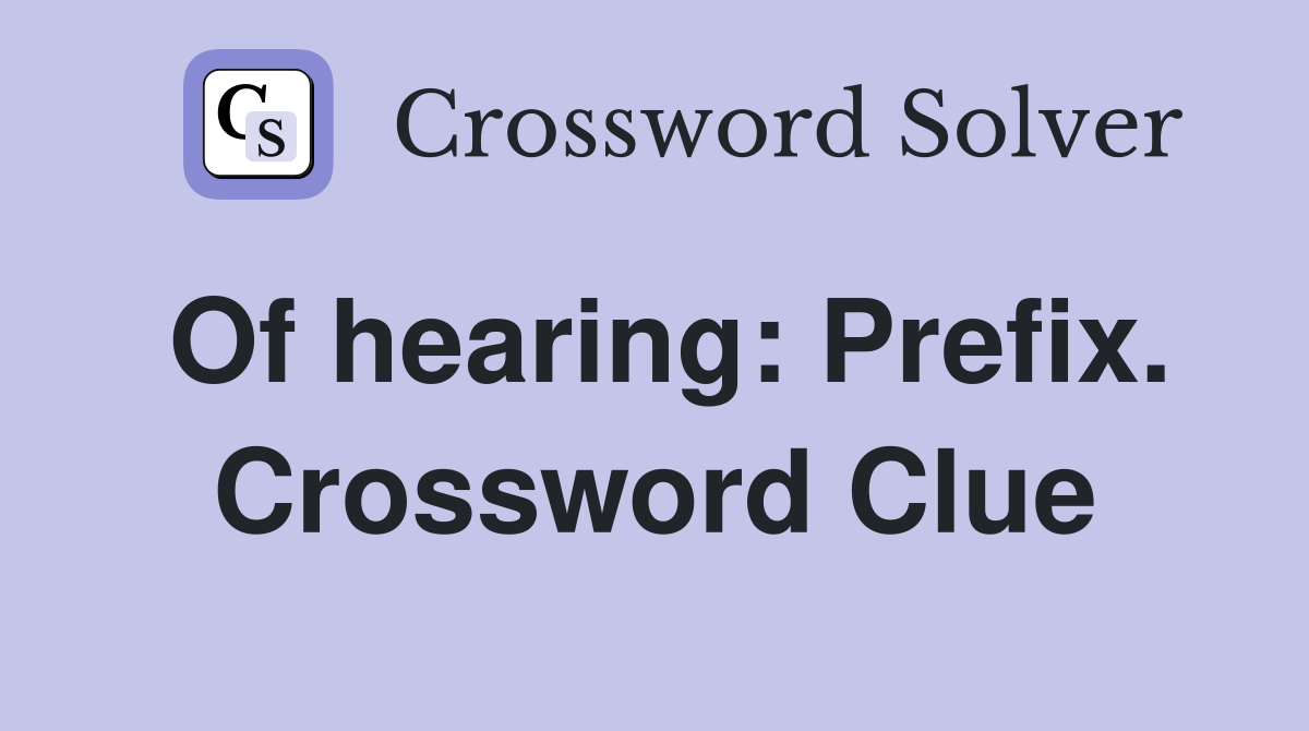 Of hearing: Prefix. Crossword Clue