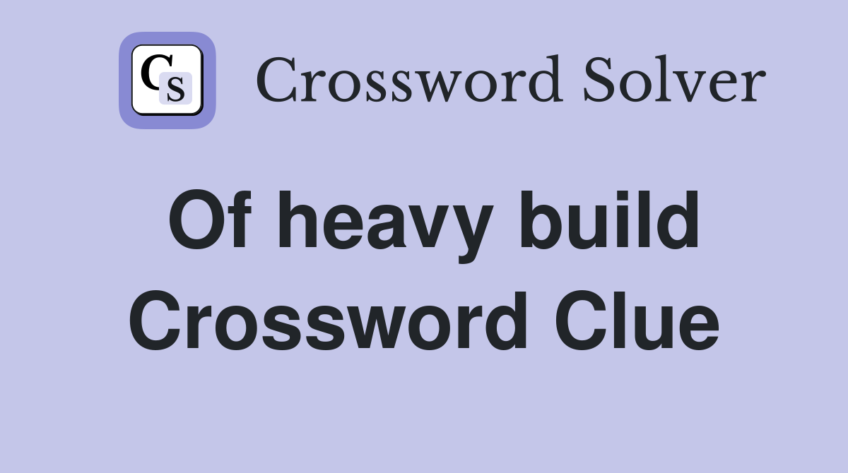 Of heavy build Crossword Clue