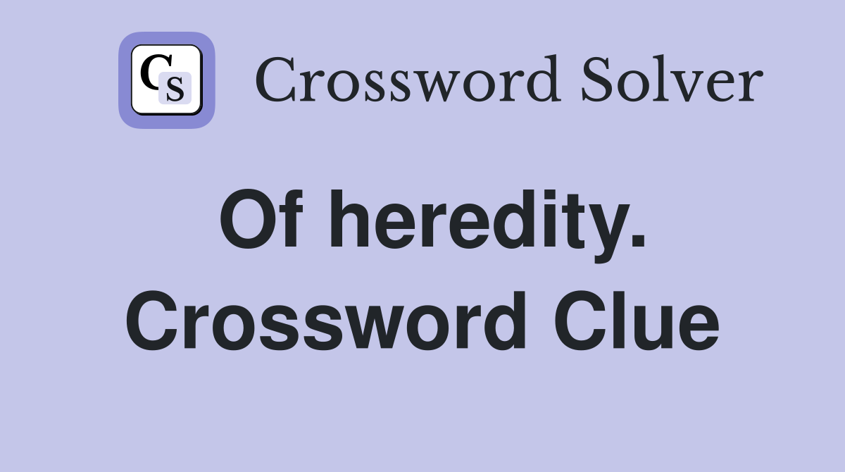 Of heredity. Crossword Clue