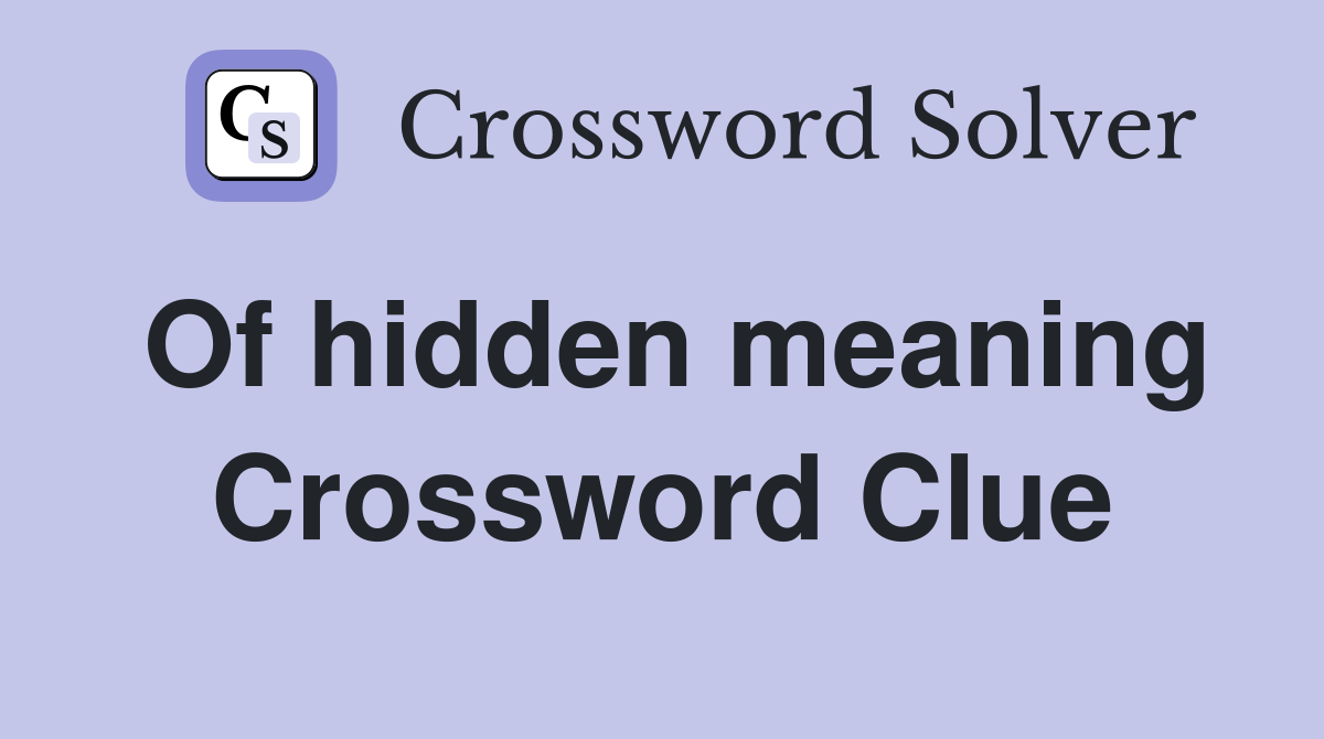 Of hidden meaning Crossword Clue