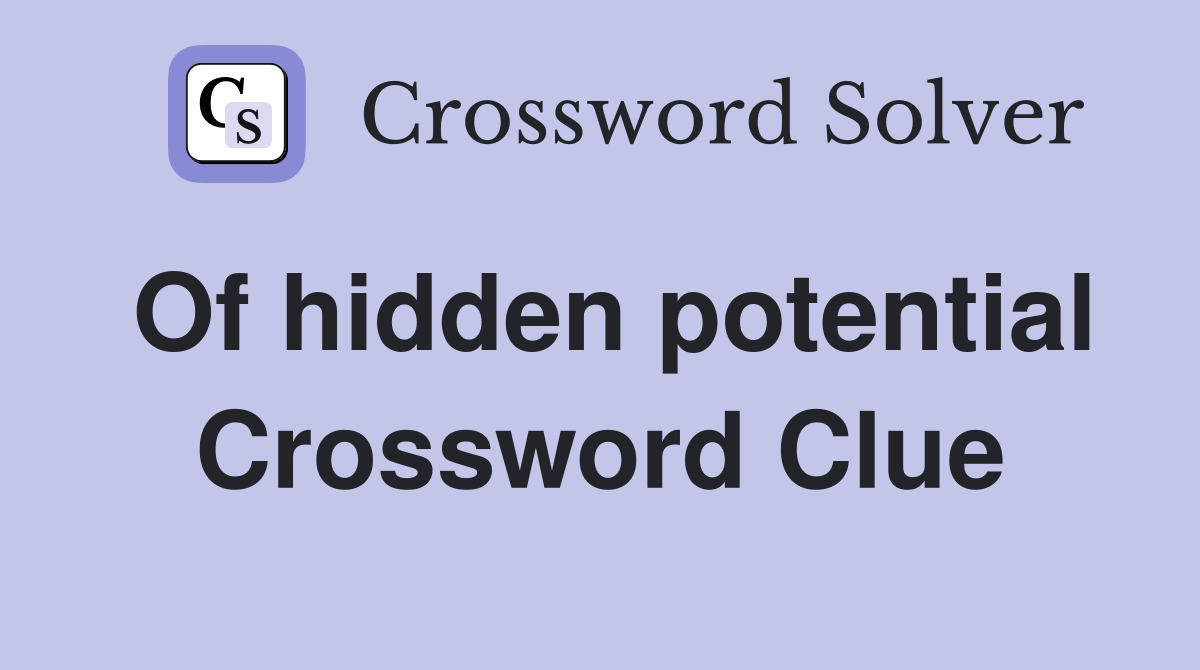 Of hidden potential Crossword Clue