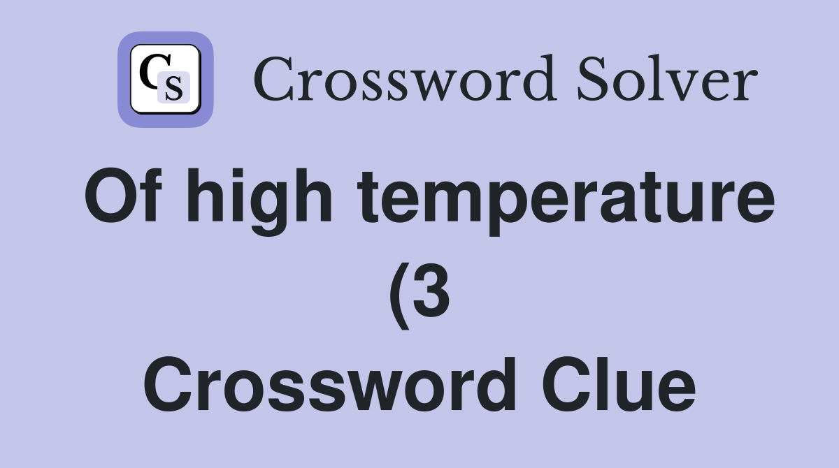 Of high temperature (3) Crossword Clue Answers Crossword Solver Of high temperature (3) Crossword Clue Answers Crossword Solver