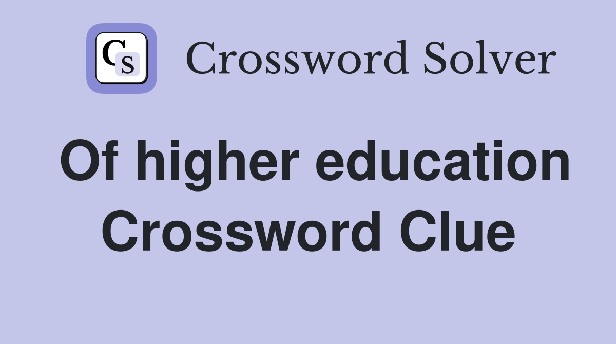 Of higher education Crossword Clue