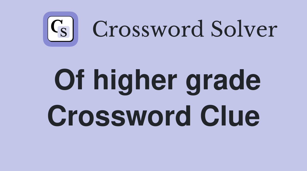 Of higher grade Crossword Clue