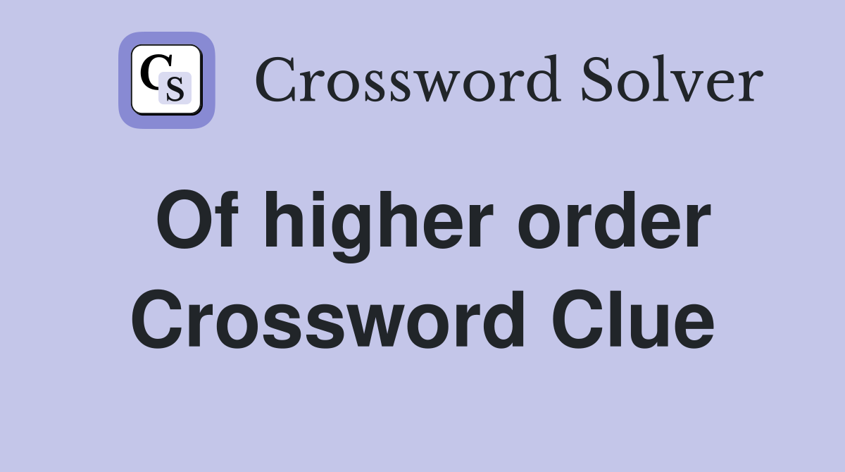 Of higher order Crossword Clue