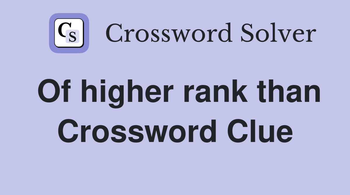 Of higher rank than Crossword Clue