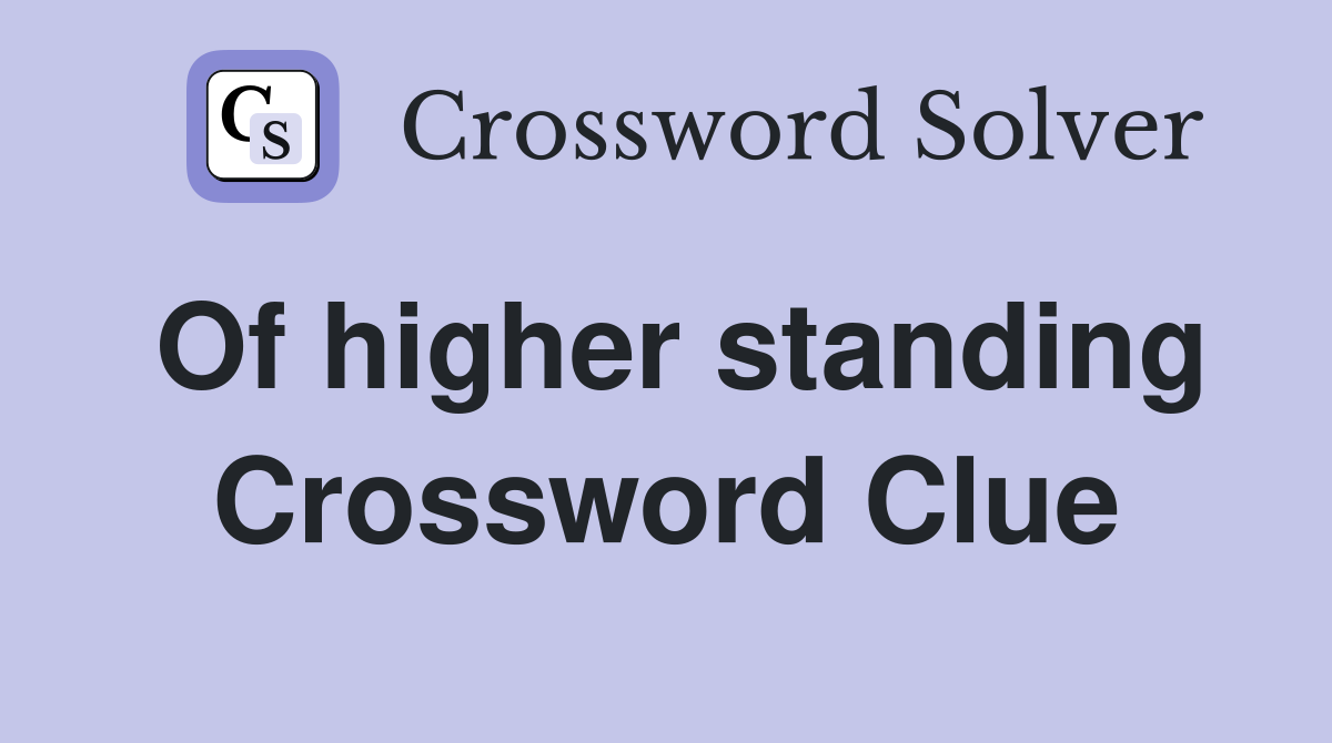 Of higher standing Crossword Clue