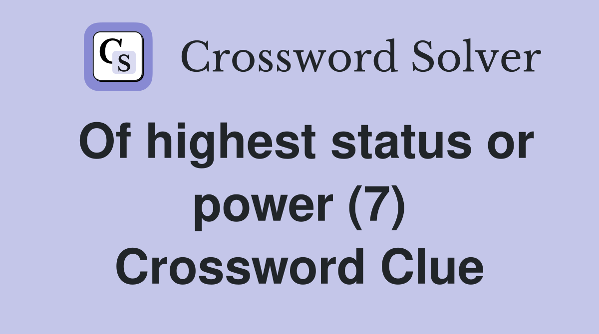 Of highest status or power (7) Crossword Clue