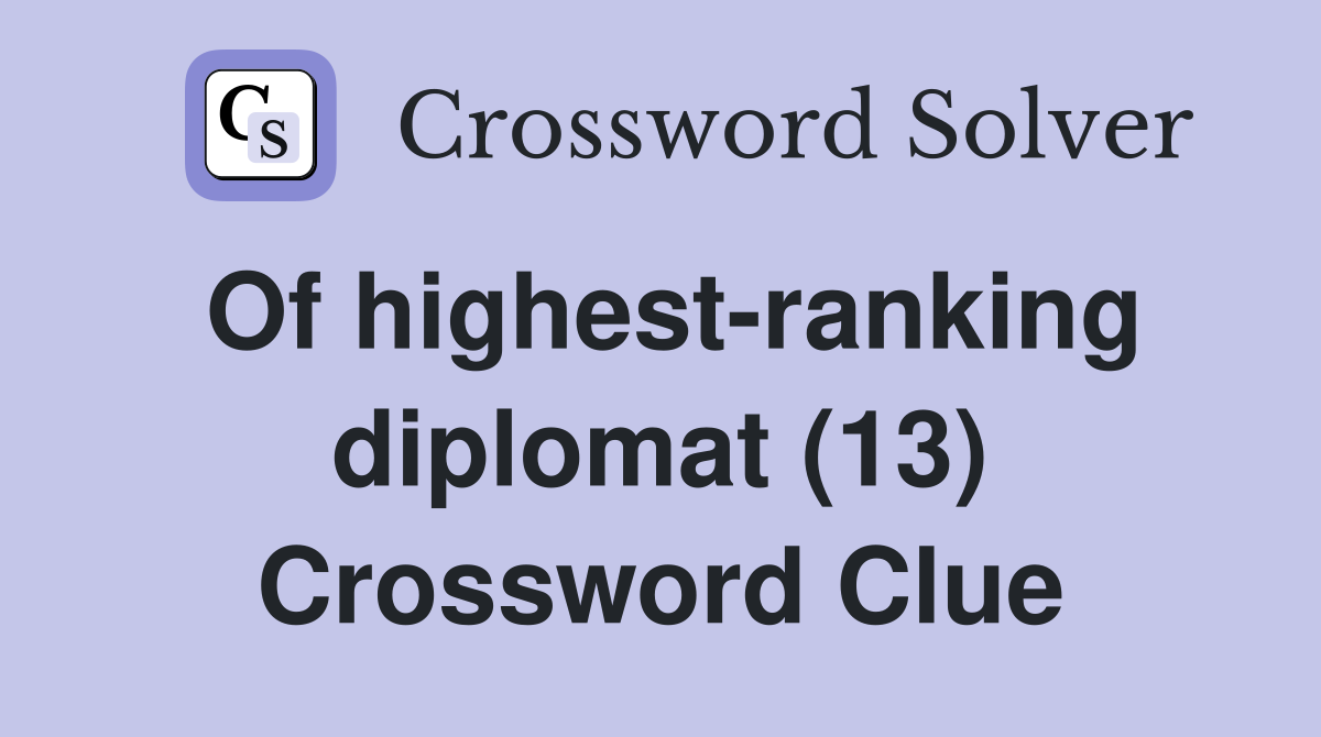 Of highest-ranking diplomat (13) Crossword Clue