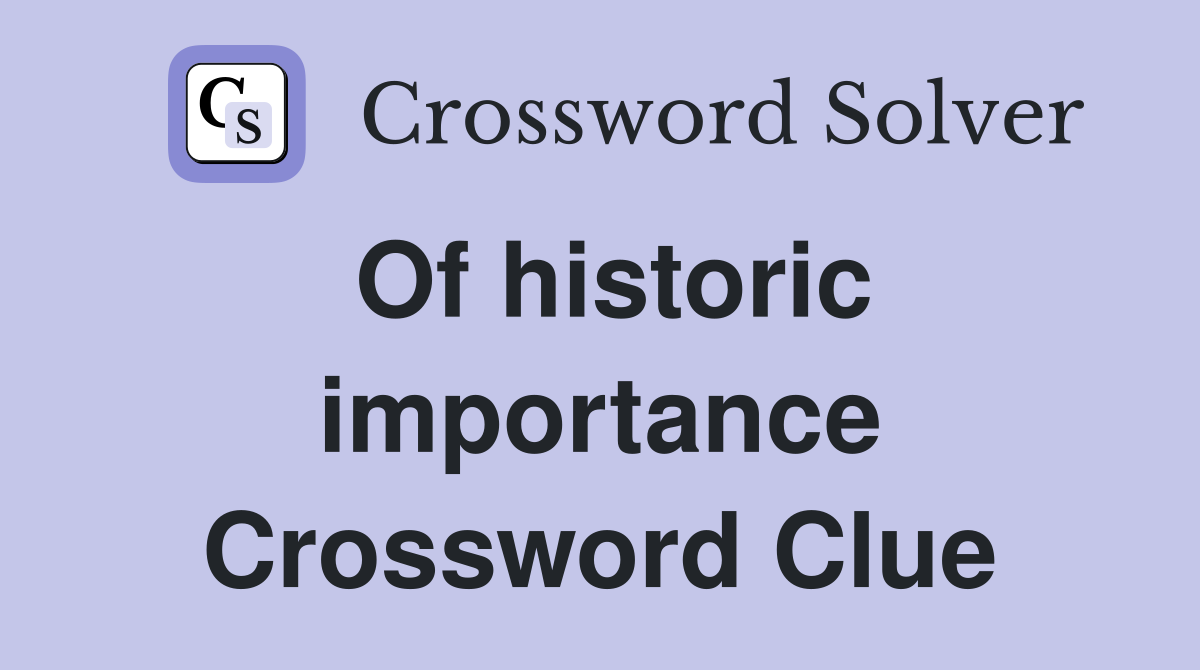 Of historic importance Crossword Clue