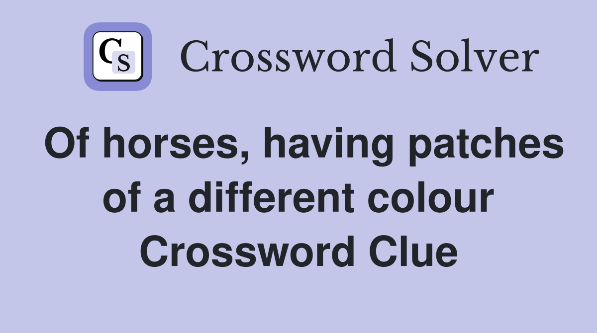 Of horses, having patches of a different colour Crossword Clue