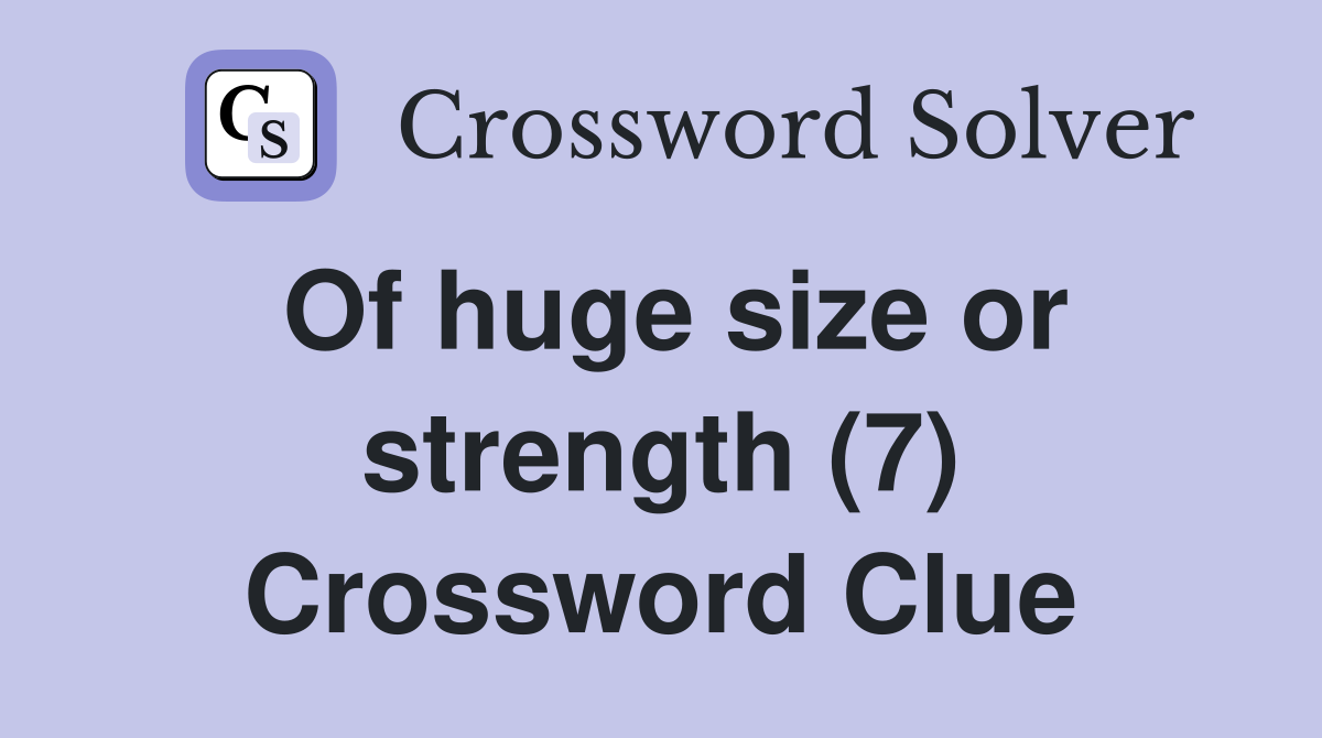 Of huge size or strength (7) Crossword Clue