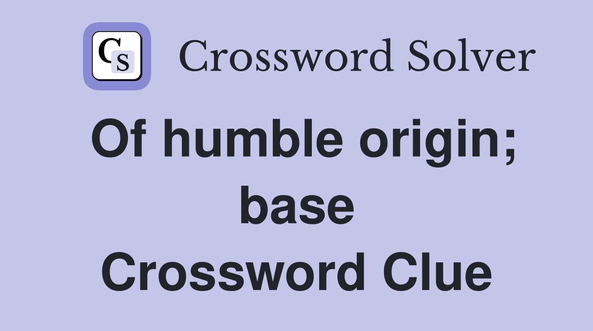 Of humble origin; base Crossword Clue