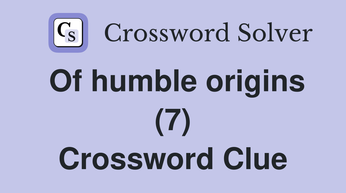 Of humble origins (7) Crossword Clue