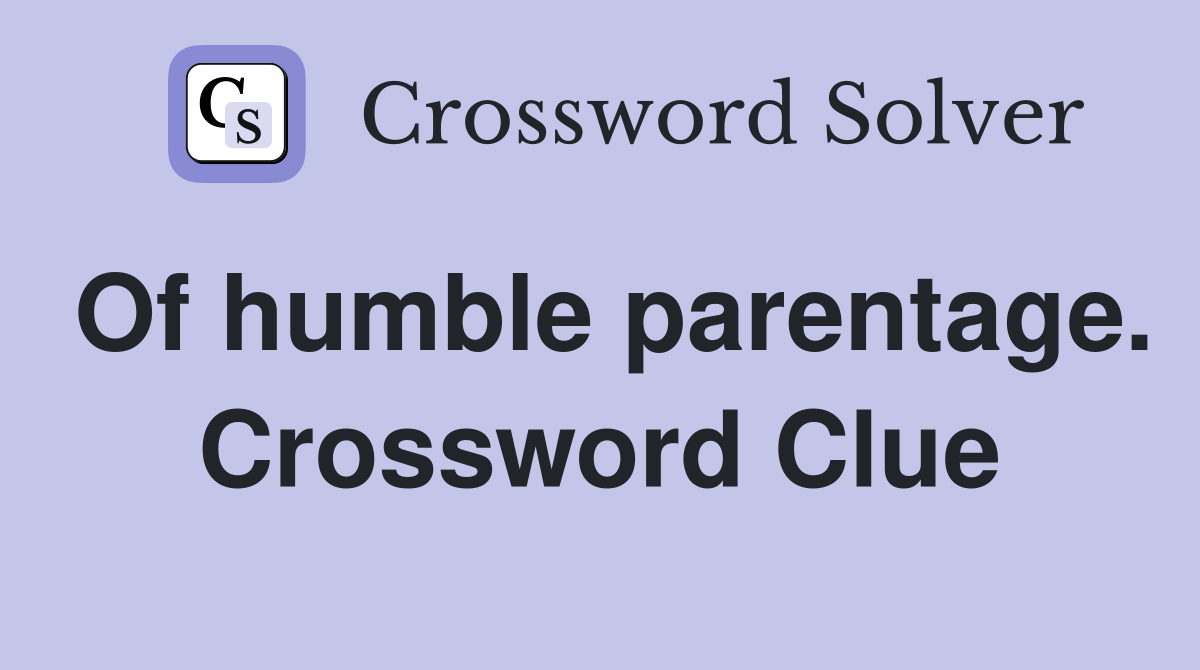 Of humble parentage. Crossword Clue