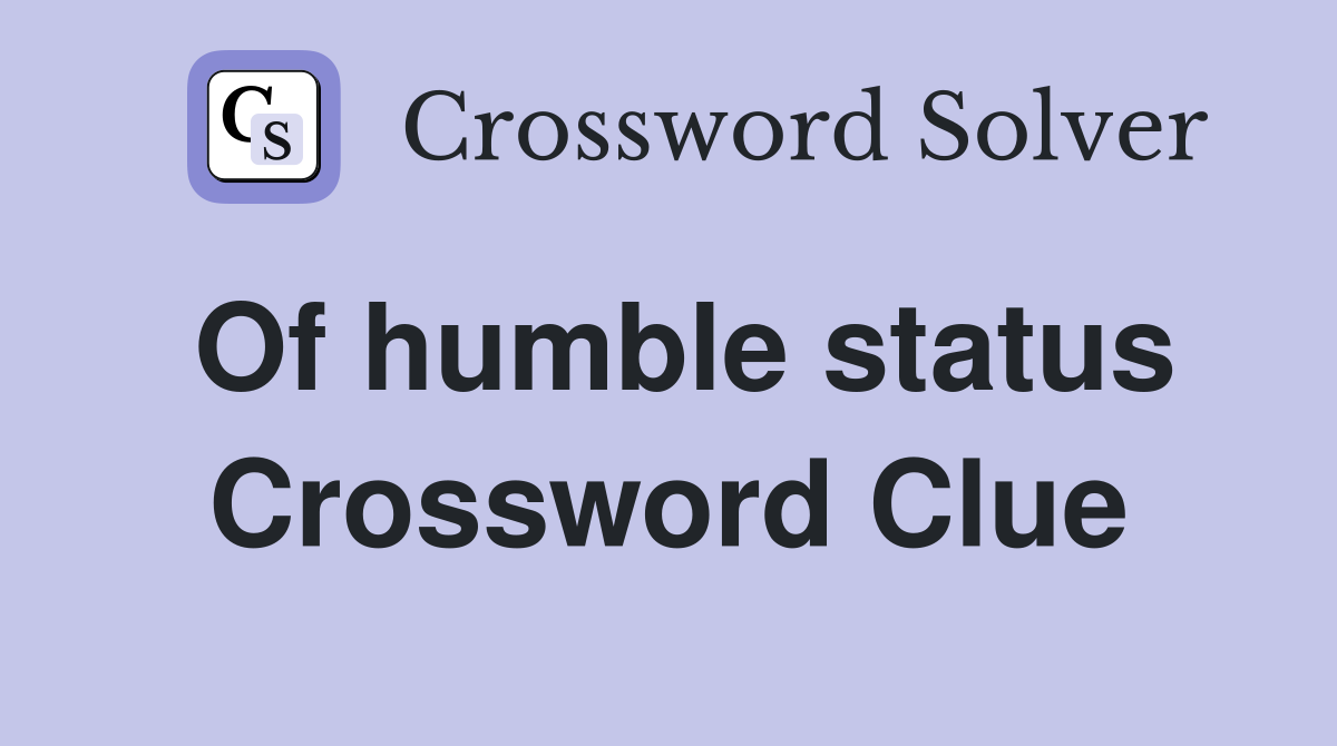 Of humble status Crossword Clue