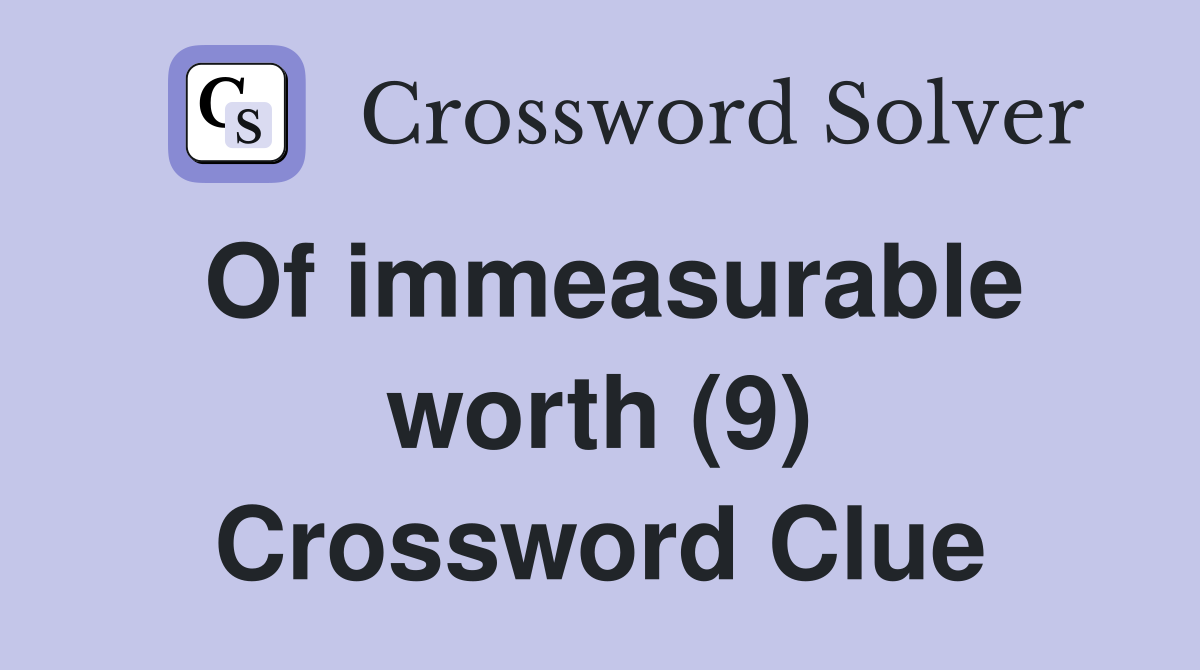 Of immeasurable worth (9) Crossword Clue