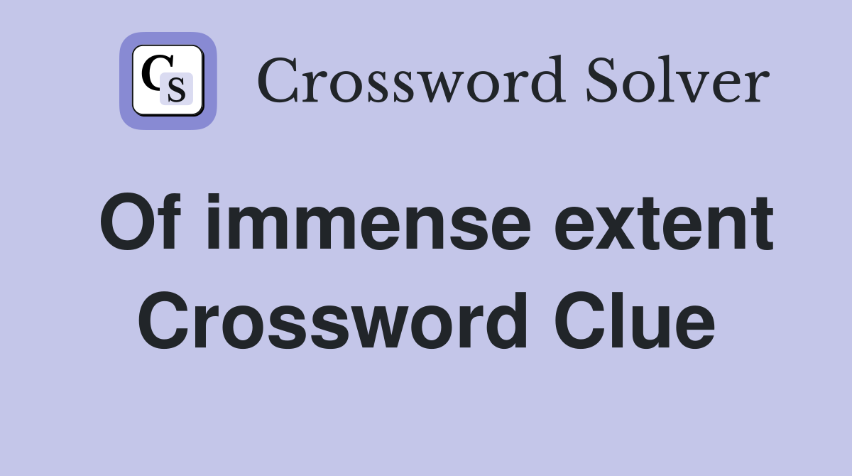 Of immense extent Crossword Clue