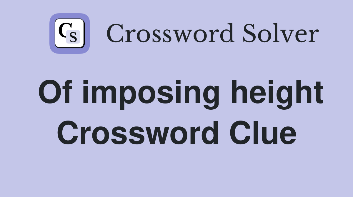Of imposing height Crossword Clue