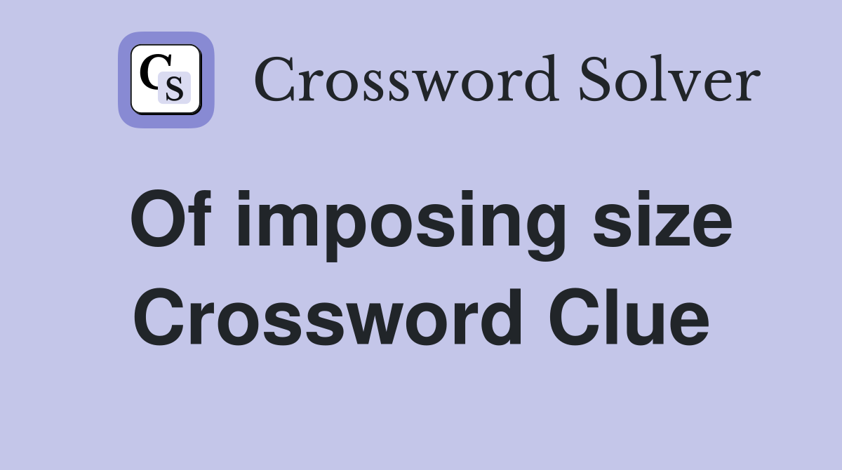 Of imposing size Crossword Clue