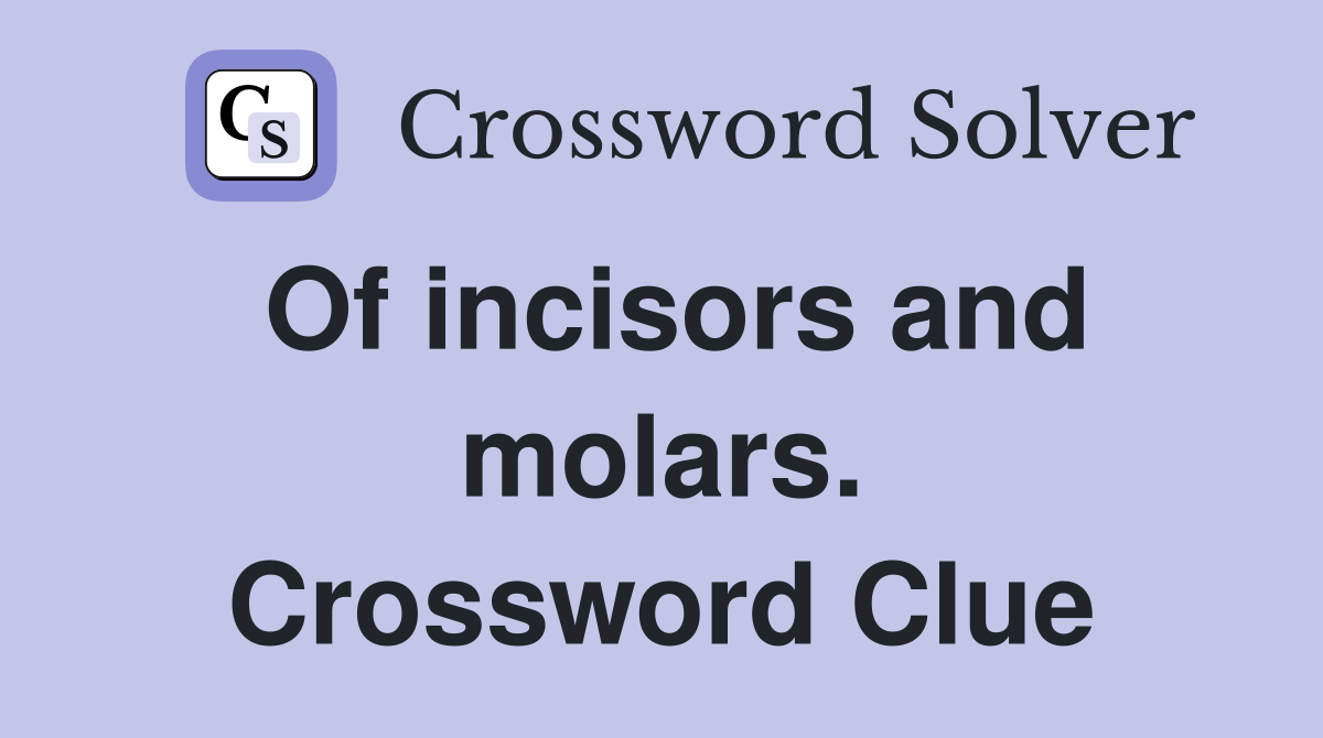 Of incisors and molars. Crossword Clue