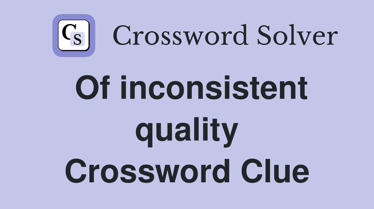 Of inconsistent quality Crossword Clue