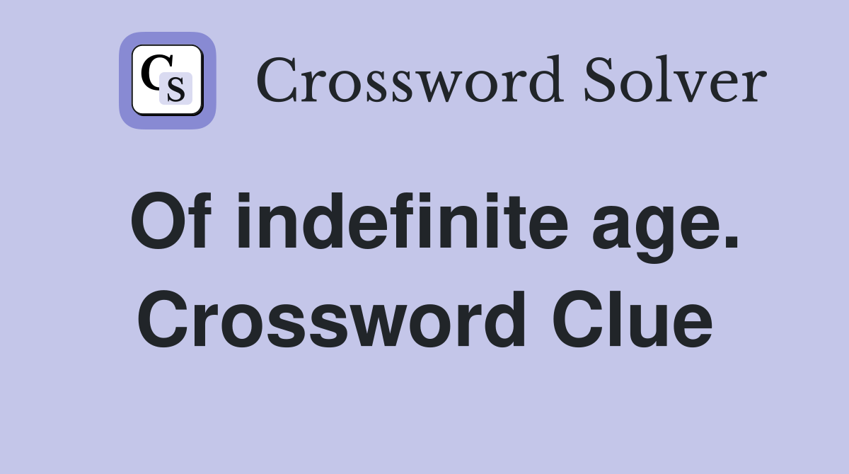 Of indefinite age. Crossword Clue