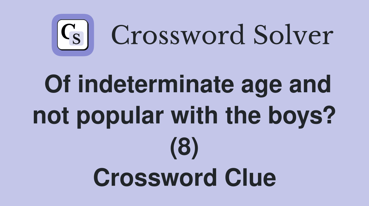 Of indeterminate age and not popular with the boys? (8) Crossword Clue