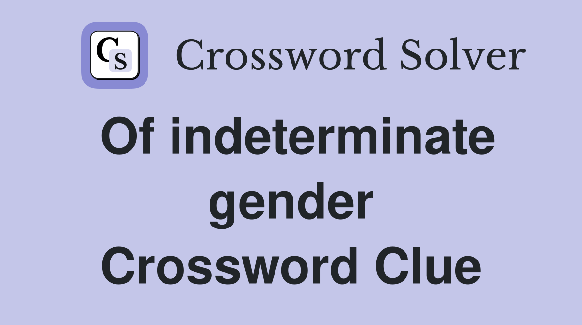 Of indeterminate gender Crossword Clue