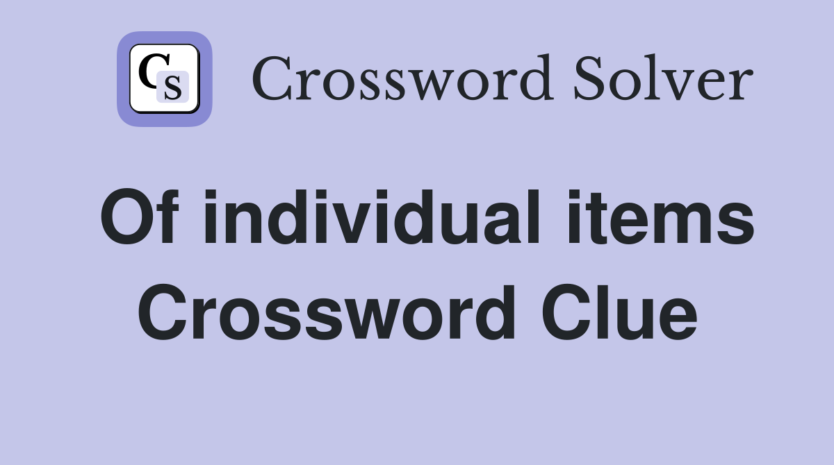 Of individual items Crossword Clue