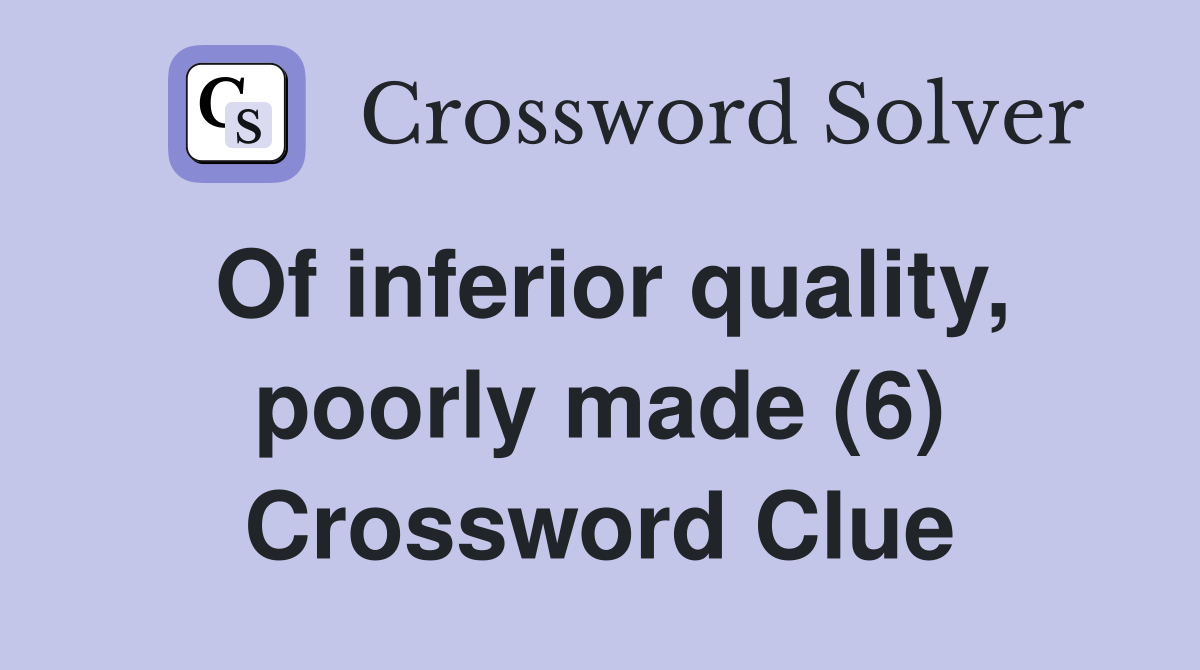 Of inferior quality, poorly made (6) Crossword Clue