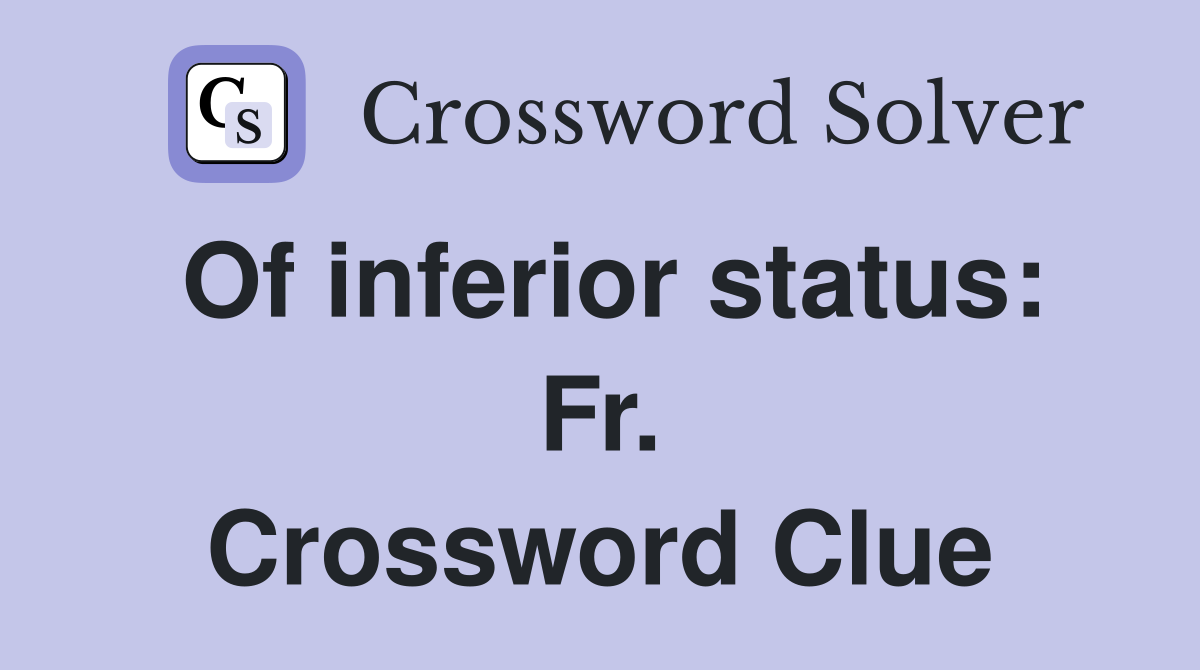 Of inferior status: Fr. Crossword Clue