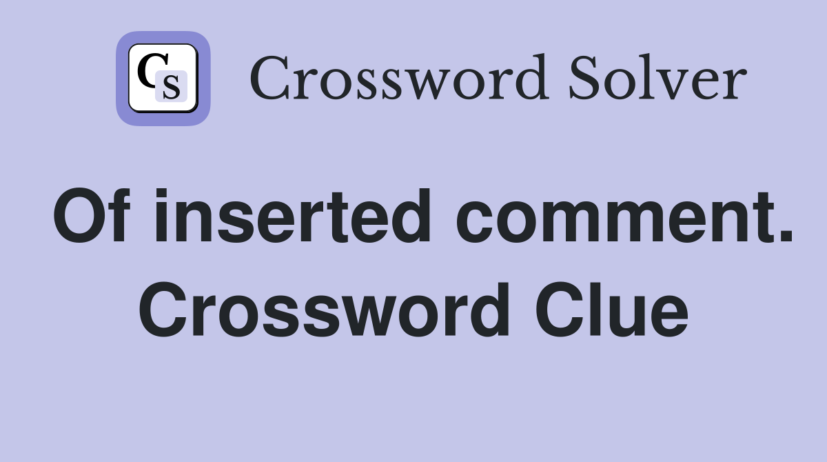 Of inserted comment. Crossword Clue