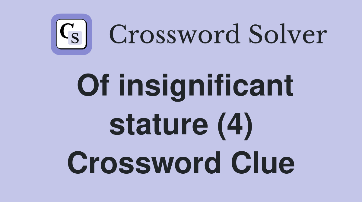 Of insignificant stature (4) Crossword Clue