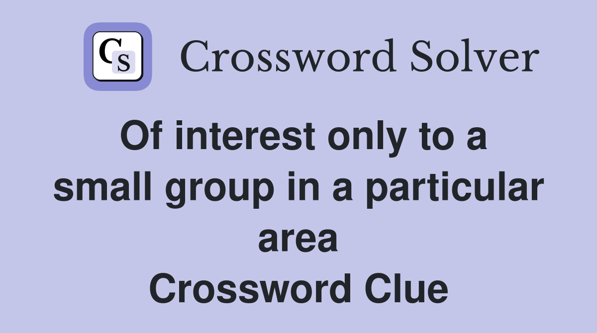 Of interest only to a small group in a particular area Crossword Clue