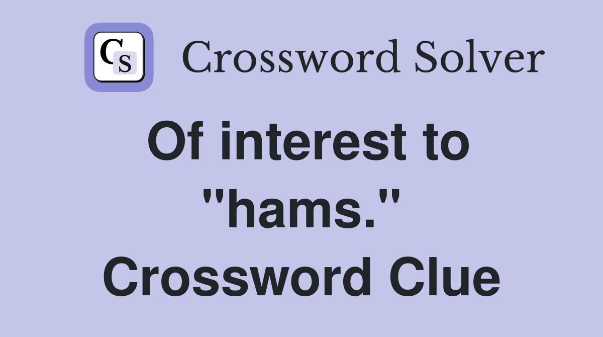 Of interest to "hams." Crossword Clue