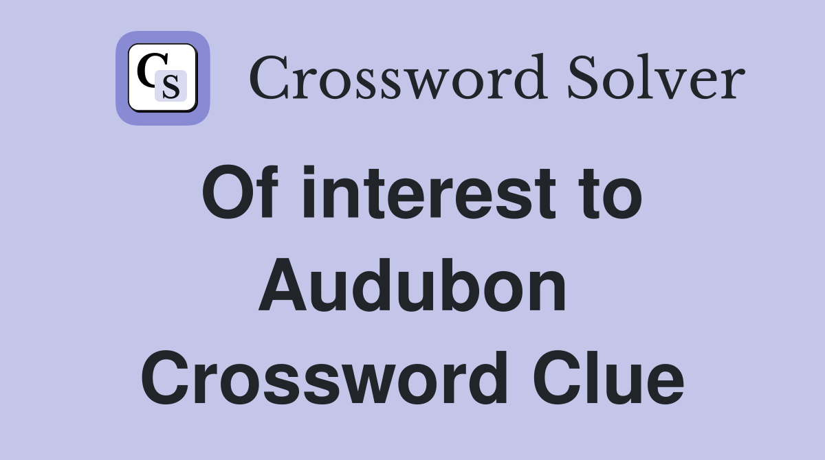 Of interest to Audubon Crossword Clue