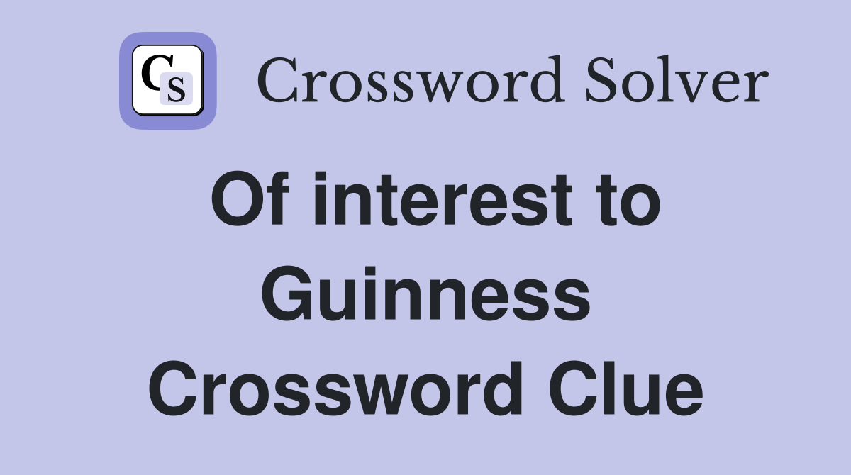 Of interest to Guinness Crossword Clue