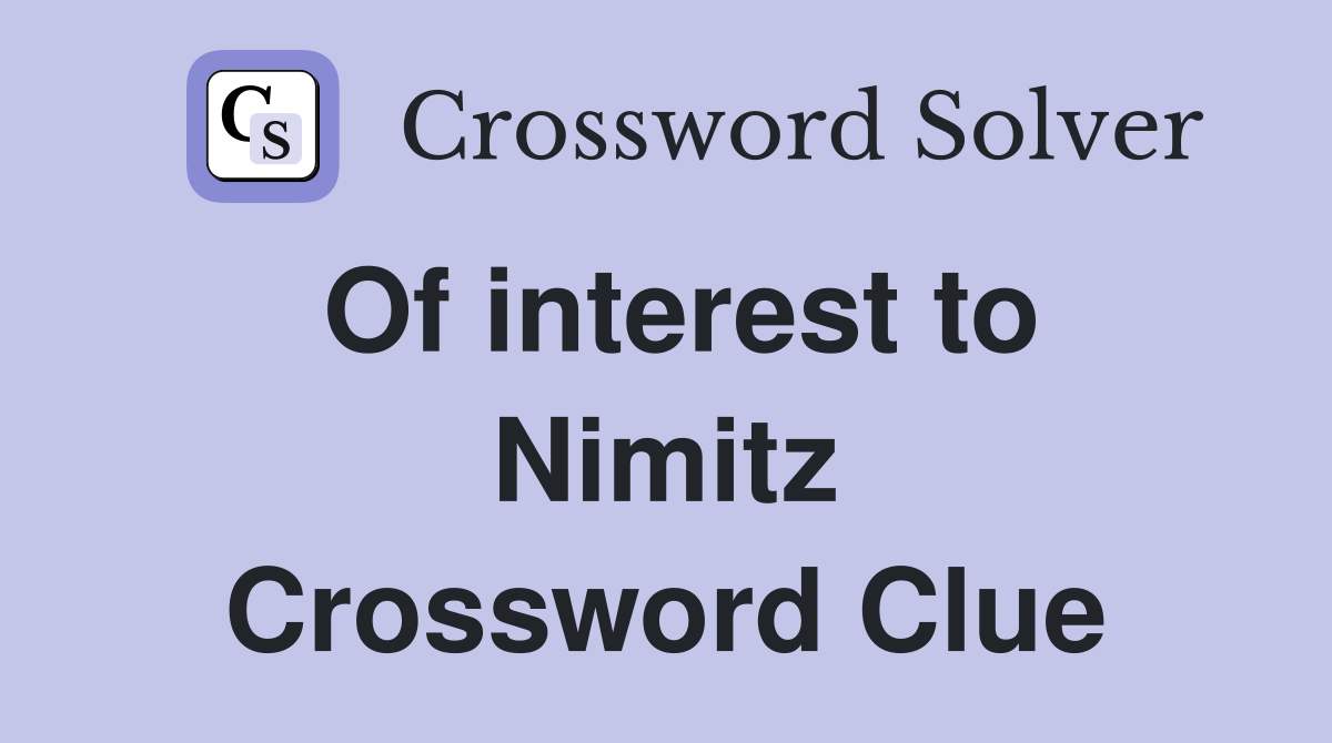 Of interest to Nimitz Crossword Clue