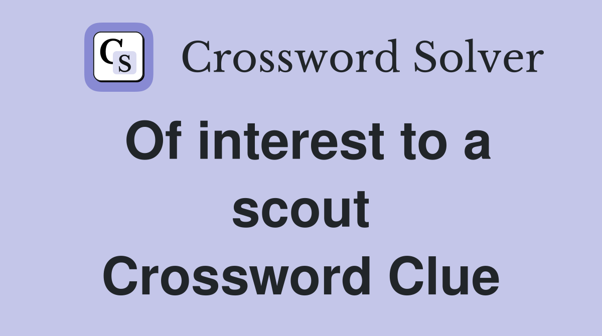 Of interest to a scout Crossword Clue